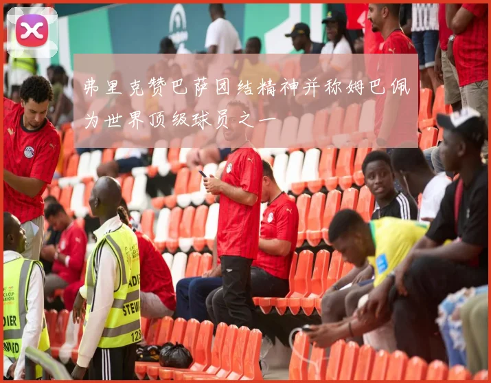 弗里克赞巴萨团结精神并称姆巴佩为世界顶级球员之一